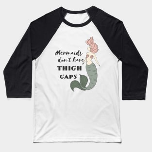 Mermaids Don't Have Thigh Gaps Baseball T-Shirt